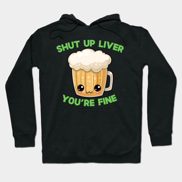 St Patricks Day Shut Up Liver You're Fine Kawaii Cute Beer Hoodie by SusurrationStudio